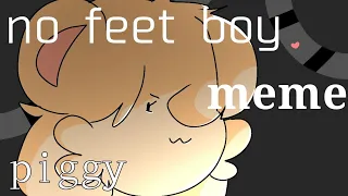 No feet boy  //meme//  -piggy-   (LAZY)