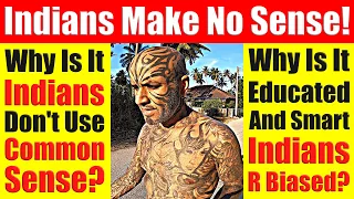 Indians Make No Sense! Why Are Educated & Smart Indians So Biased Lacking Common Sense Video 7369