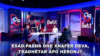 Ora e Betit - Esad Pasha dhe Xhafer Deva, tradhëtar apo heronj? (17 maj 2022)