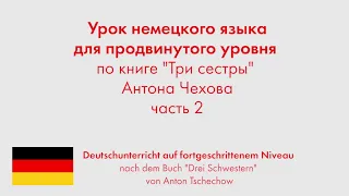 Урок немецкого языка для продвинутого уровня по книге "Три сестры" Антона Чехова. Часть 2