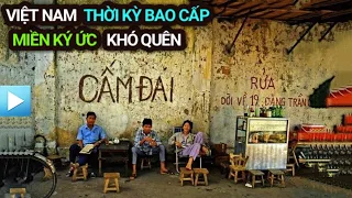 Việt Nam THỜI BAO CẤP - Miền ký ức khó quên