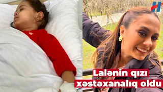 Lalənin qızı xəstəxanalıq oldu