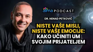 NISTE VAŠE MISLI, NISTE VAŠE EMOCIJE: KAKO UČINITI UM PRIJATELJEM / DR. NENAD PETKOVIĆ PODCAST