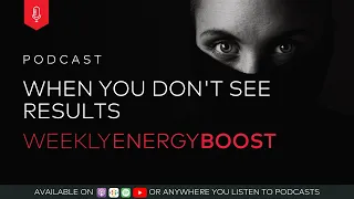 When You Don't See Results| Weekly Energy Boost