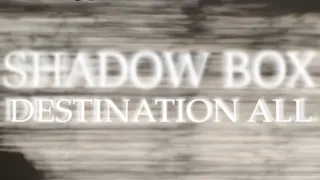 Shadow Box- Destinaton All