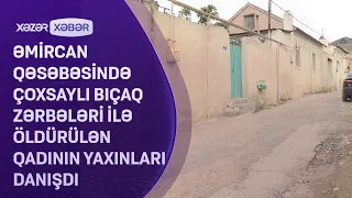 Əmircan qəsəbəsində çoxsaylı bıçaq zərbələri ilə öldürülən qadının yaxınları DANIŞDI