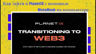PlanetIX - Как зайти в PlanetIX  с помощью MetaMask на компьютере в связи с переходом на Web3