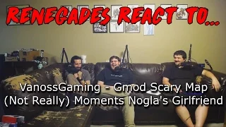 Renegades React to... VanossGaming - Gmod Scary Map (Not Really) Moments - Nogla's Girlfriend