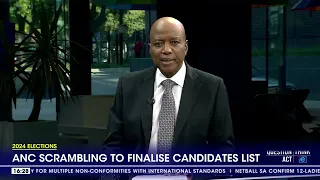 2024 Elections | ANC scrambling to finalise candidates list