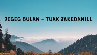 LIRIK LAGU JEGEG BULAN - TUAK JAKEDANILL