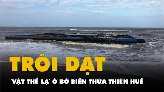 ‘Vật thể lạ’ trôi dạt bờ biển Thừa Thiên Huế