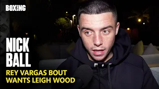 Nick Ball On Rey Vargas Fight, Wants Leigh Wood & 5 vs 5 Tournament