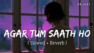 Agar Tum Saath Ho (Slowed + Reverb) | Tamasha | Alka Yagnik, Arijit Singh | SR Lofi