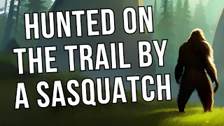 The Sasquatch Hunted Him For Days On The Trail