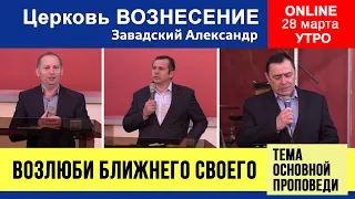 Возлюби ближнего своего - Александр Завадский | Утреннее Богослужение 28.03.2021