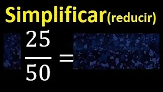 simplificar 25/50 simplificado, reducir fracciones a su minima expresion simple irreducible