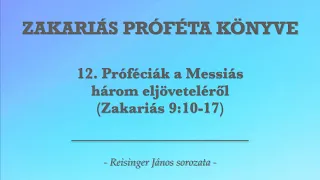 12. Próféciák a Messiás három eljöveteléről - Zakariás könyve - Reisinger János