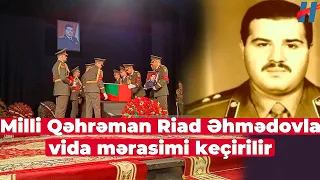 Azərbaycanın Milli Qəhrəmanı Riad Əhmədovla vida mərasimi keçirilir - FOTOLAR