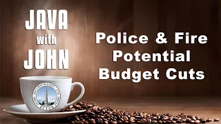 Police & Fire Potential Budget Cuts (Java with John)