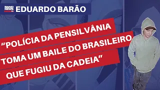 “Polícia da Pensilvânia toma um baile do brasileiro que fugiu da cadeia” l Eduardo Barão