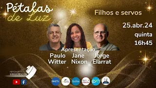 PÉTALAS DE LUZ | FILHOS E SERVOS | #16 4T | Com Jane Nixon (ESP), Jorge Elarrat (PR) e Paulo Witter