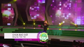 GALA MÙA HÈ KHÔNG ĐỘ | CHƯA BAO GIỜ - TRUNG QUÂN IDOL