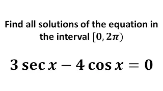 3 sec x - 4 cos x= 0, Find all solutions of the equation, in the interval [0, 2π)