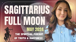 Full Moon in Sagittarius ♐ May 2024 | The Spiritual Pursuit Of Truth & Happiness |All Sign Horoscope