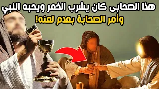 صحابي كان يشرب الخمر ويحبه النبي ﷺ وأمر الصحابة بعدم لعنه ودعا له! فمن هو؟