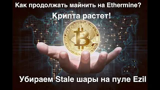 Как продолжить майнить на  пуле Ethermine | Убираем Stale шары на пуле Ezil | Рост криптовалюты