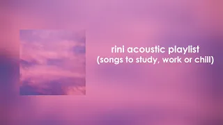 RINI Acoustic Playlist (songs to study, work or chill)