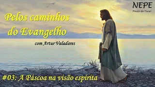 Pelos caminhos do Evangelho #03 - A Páscoa na visão espírita