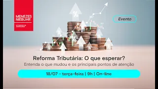 Reforma Tributária: o que esperar? Entenda o que mudou e os principais pontos de atenção