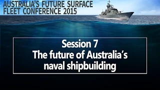Future Surface Fleet 2015 - Session 7: The future of Australia's naval shipbuilding