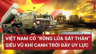 Việt Nam có 'Rồng lửa sát thần' siêu vũ khí canh trời đầy uy lực | Tin Nóng