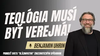 Teológia musí byť verejná: Priniesť svetu "bláznovstvo" zrozumiteľným spôsobom - Benjamin Uhrin