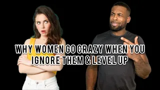 Why Women Go Crazy When You Ignore Them & Level Up