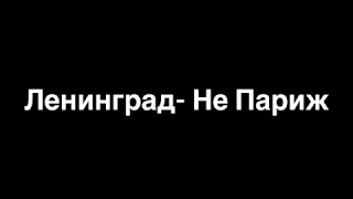Ленинград- Не Париж (lyrics)