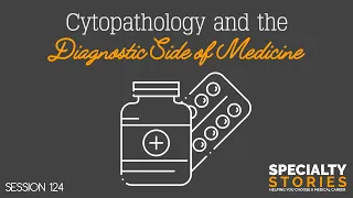 124: Cytopathology and the Diagnostic Side of Medicine