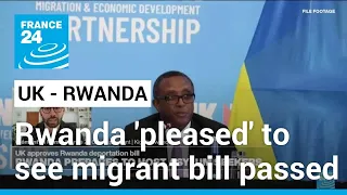 Rwanda 'pleased' to see migrant bill passed by UK parliament • FRANCE 24 English