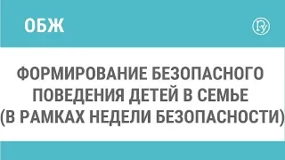 Формирование безопасного поведения детей в семье (в рамках недели безопасности)