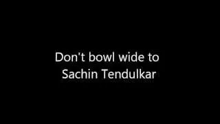 Don't bowl wide to Sachin Tendulkar