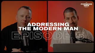 The Forming Men Podcast - Episode 5 | Addressing The Modern Man
