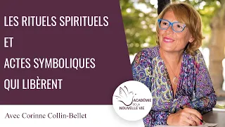 Les rituels spirituels et actes symboliques qui libèrent. Corinne Collin-Bellet