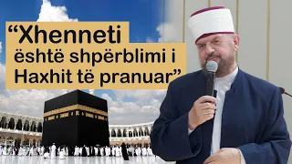 “Xhenneti është shpërblimi i Haxhit të pranuar” - Këshillë për haxhilerët 2024 - Dr.Shefqet Krasniqi