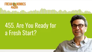 455. Are You Ready for a Fresh Start? | Freakonomics Radio