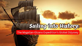 Sailing into History: The Magellan-Elcano Expedition's Global Odyssey