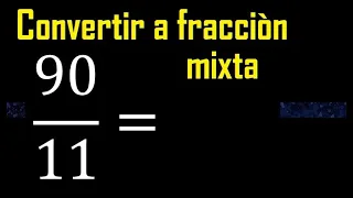 Convertir 90/11 a fraccion mixta , transformar fracciones impropias a mixtas mixto as a mixed number