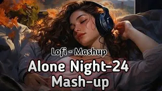 Alone Night Mashup Lofi Song,(Slowed & Reverb) Chill Out Mashup,Emotional Love Mashup