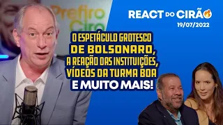 REACT DO CIRÃO - 19/07/2022 | O ESPETÁCULO GROTESCO DE BOLSONARO, VÍDEOS DA TURMA BOA E MUITO MAIS!